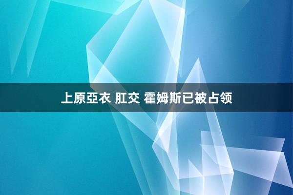 上原亞衣 肛交 霍姆斯已被占领