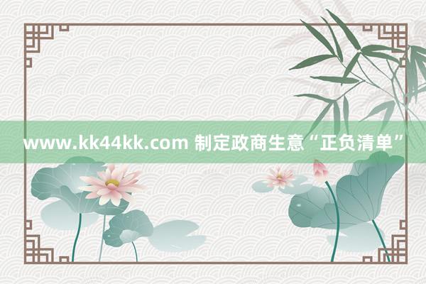 www.kk44kk.com 制定政商生意“正负清单”